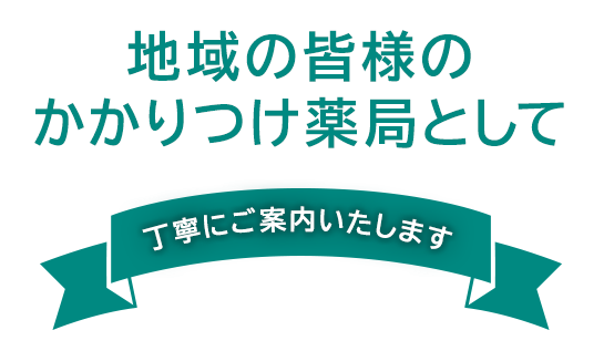 地域の皆様のかかりつけ薬局として